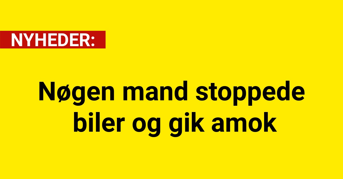 Nøgen mand stoppede biler og gik amok