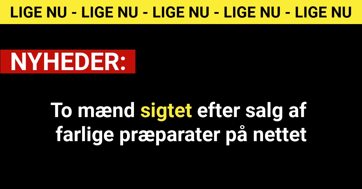 To mænd sigtet efter salg af farlige præparater på nettet