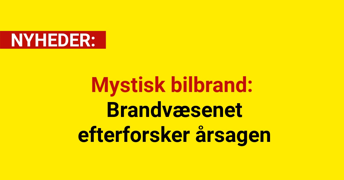 Mystisk bilbrand: Brandvæsenet efterforsker årsagen
