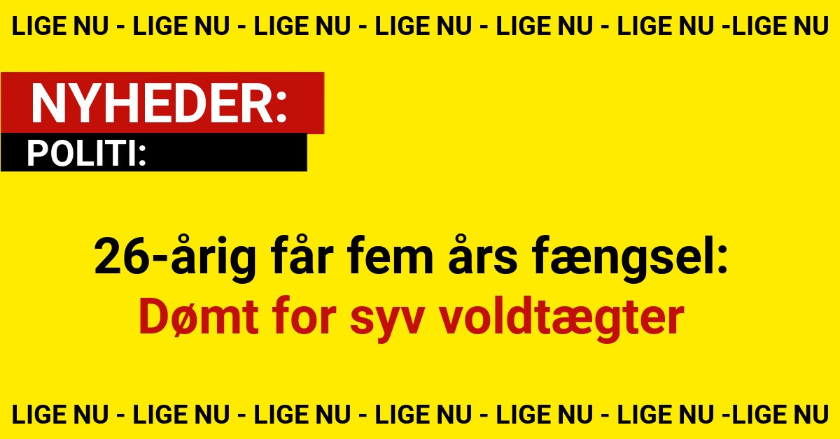 26-årig får fem års fængsel: Dømt for syv voldtægter