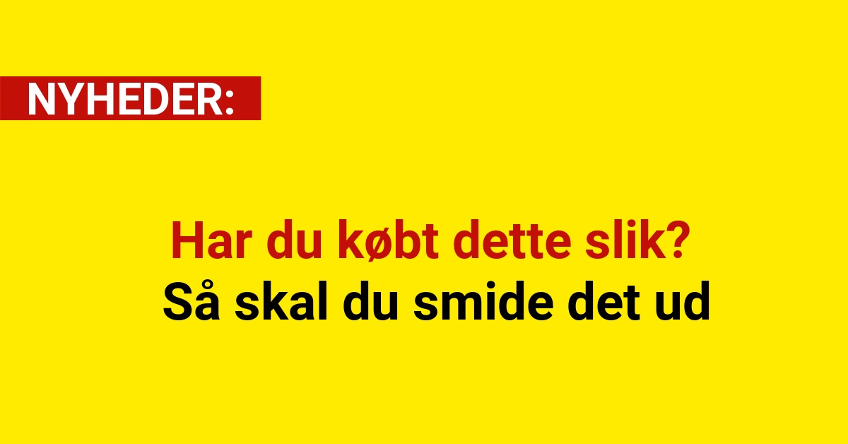Har du købt dette slik? Så skal du smide det ud