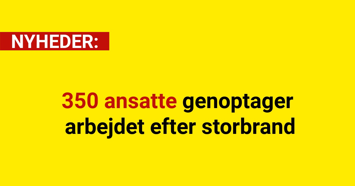 350 ansatte genoptager arbejdet efter storbrand