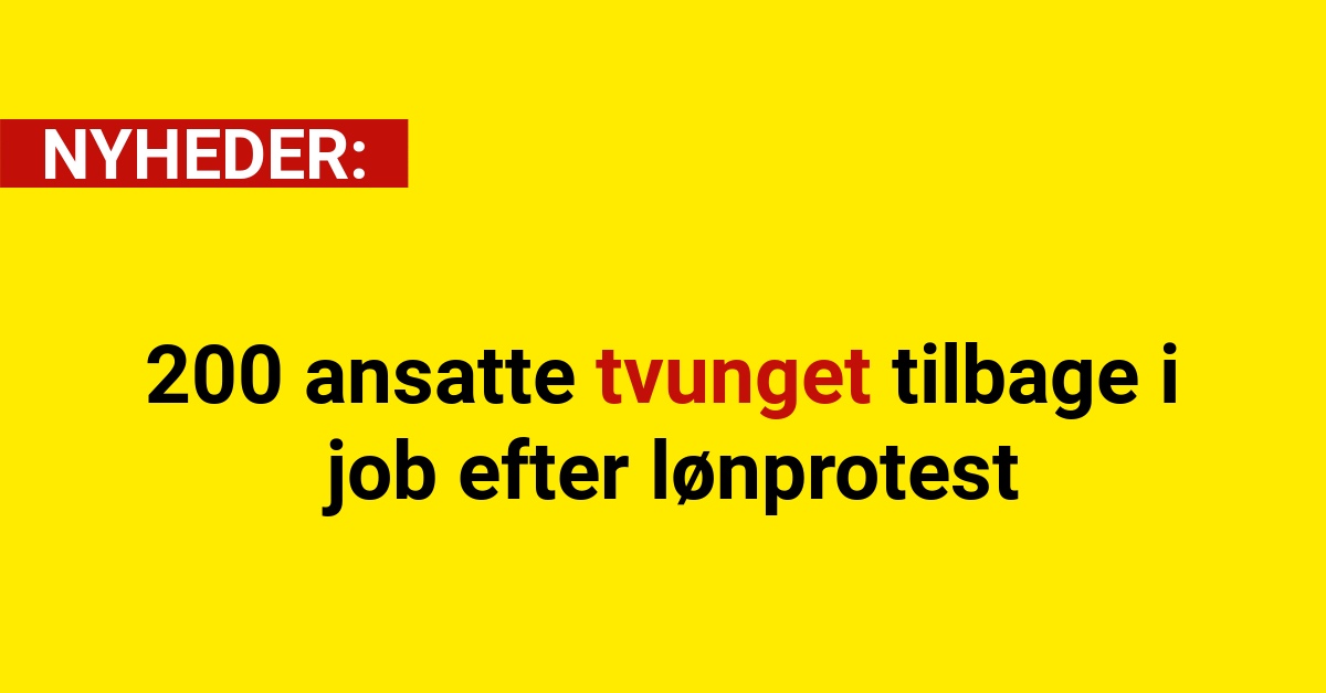 200 ansatte tvunget tilbage i job efter lønprotest
