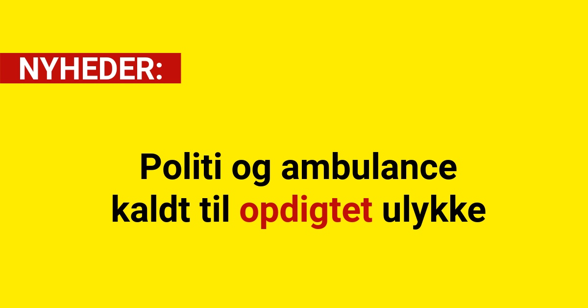 Politi og ambulance kaldt til opdigtet ulykke