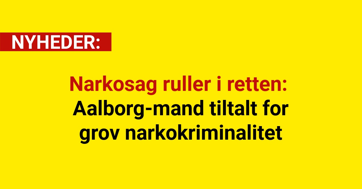 Narkosag ruller i retten: Aalborg-mand tiltalt for grov narkokriminalitet