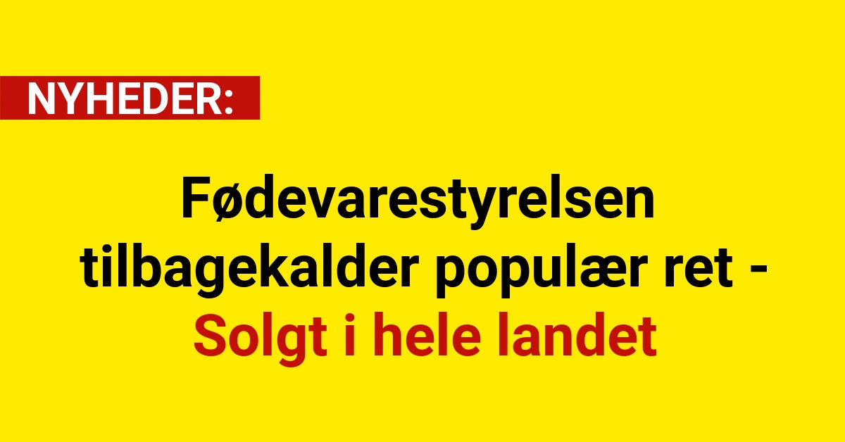 Fødevarestyrelsen tilbagekalder populær ret - Solgt i hele landet