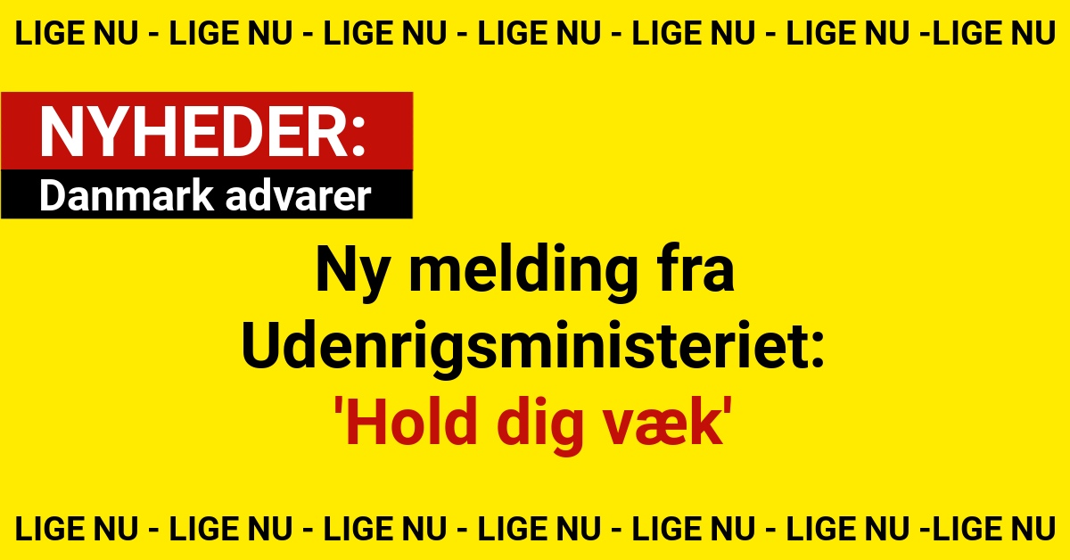 Ny melding fra Udenrigsministeriet: 'Hold dig væk'