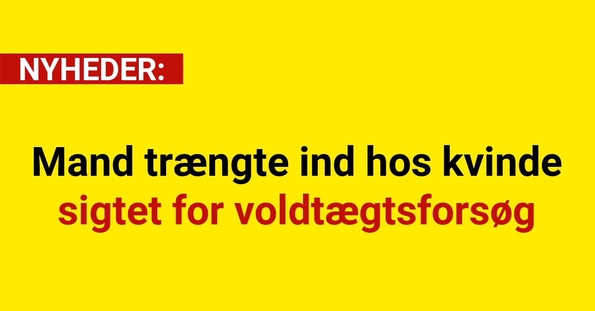 Mand trængte ind hos kvinde – sigtet for voldtægtsforsøg