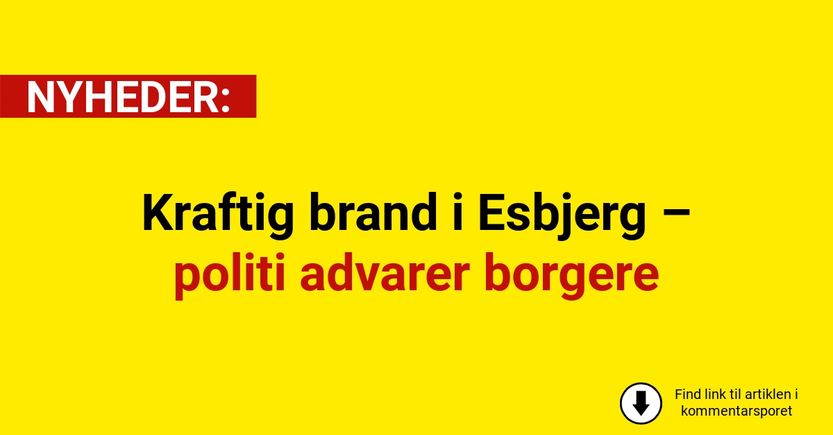 Kraftig brand i Esbjerg – politi advarer borgere