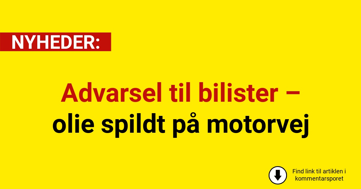 Advarsel til bilister – olie spildt på motorvejAdvarsel til bilister – olie spildt på motorvej