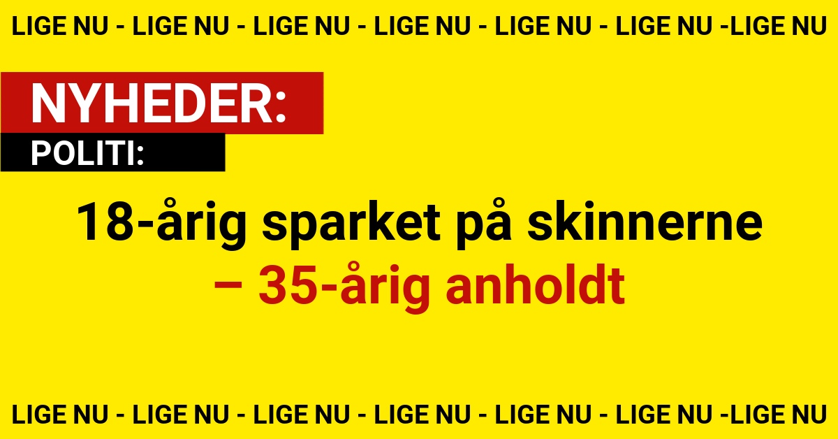 18-årig sparket på skinnerne – 35-årig anholdt