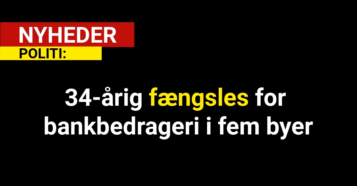 34-årig fængsles for bankbedrageri i fem byer