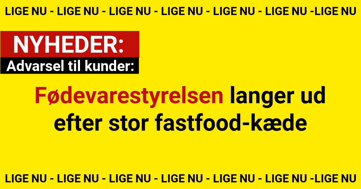 Advarsel til kunder: Fødevarestyrelsen langer ud efter stor fastfood-kæde