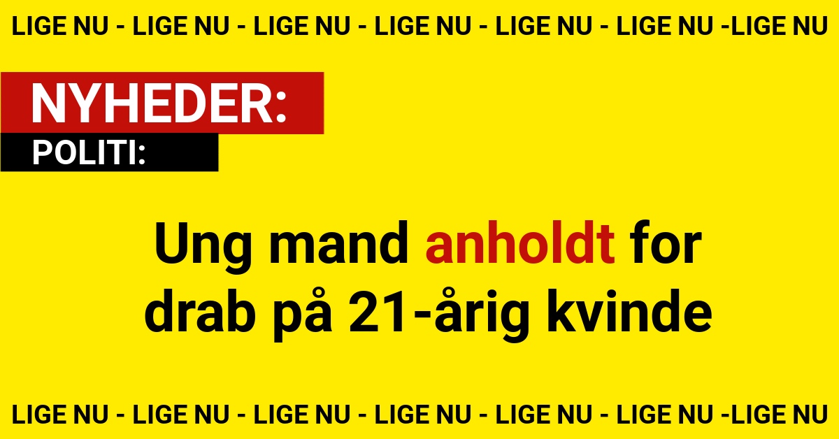 Ung mand anholdt for drab på 21-årig kvinde