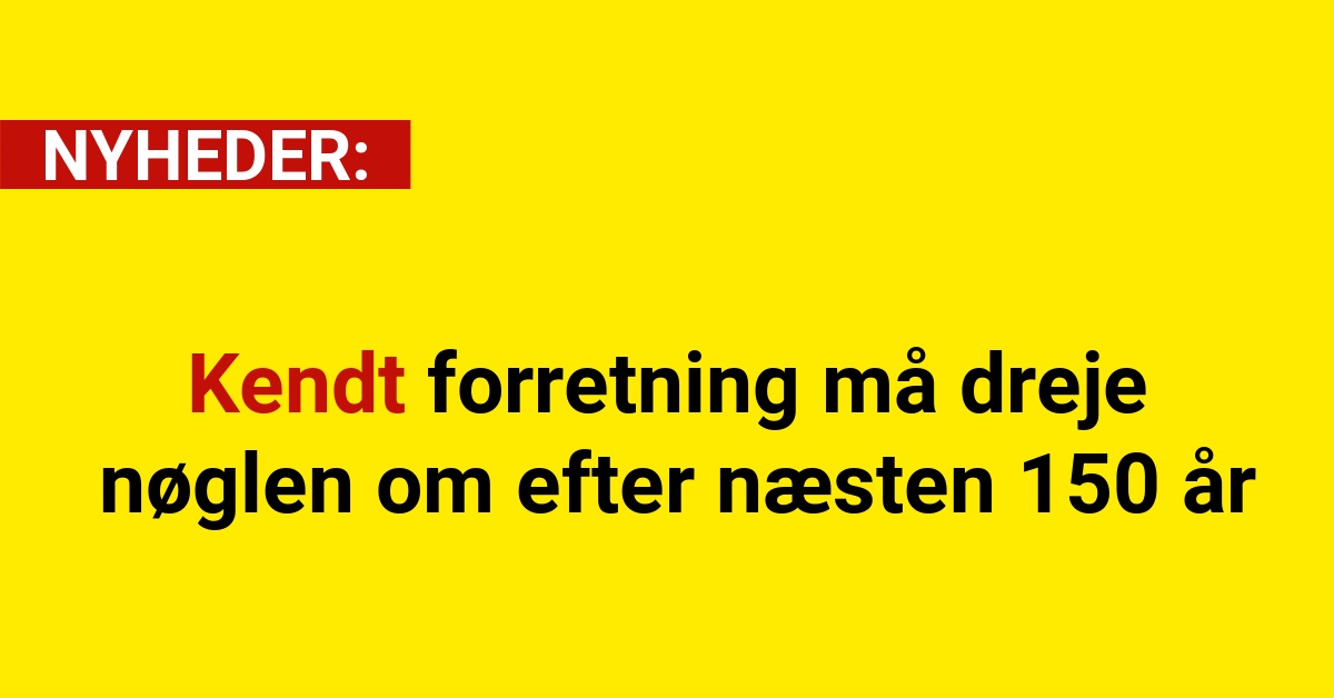 Kendt forretning må dreje nøglen om efter næsten 150 år