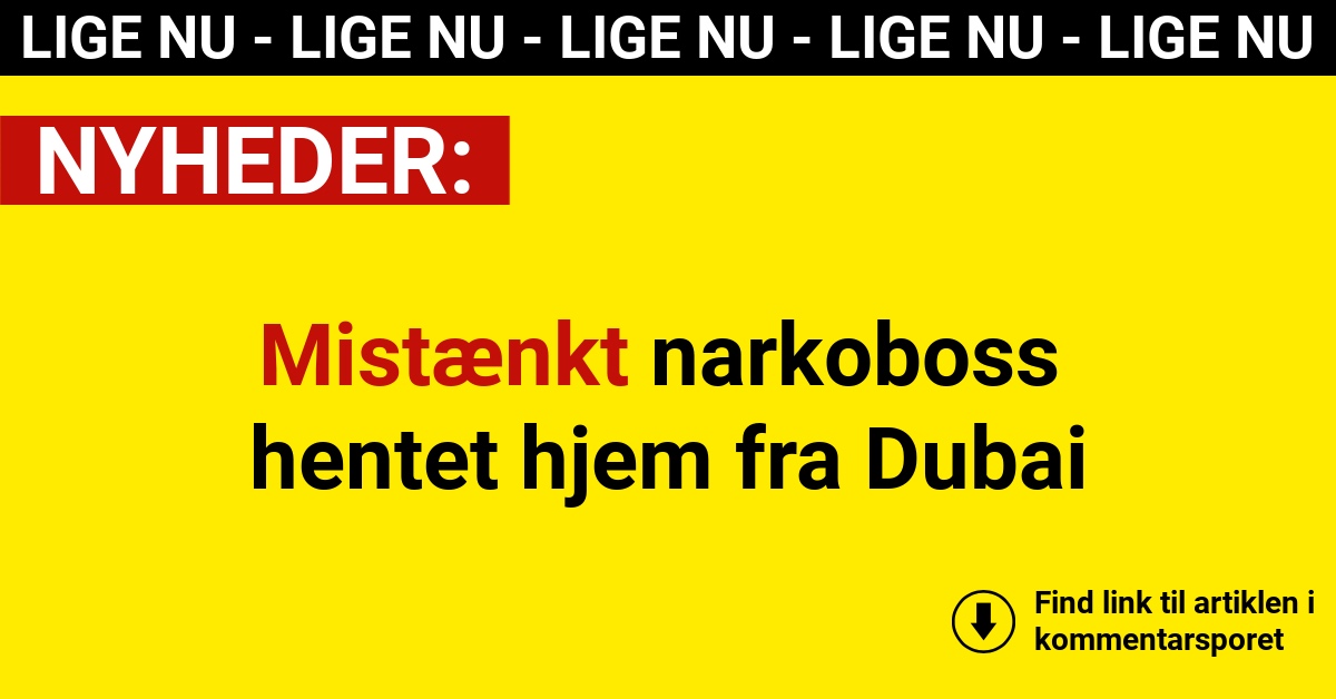 Mistænkt narkoboss hentet hjem fra Dubai