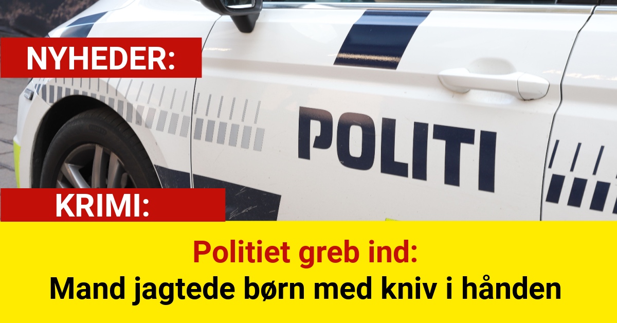 Politiet greb ind: Mand jagtede børn med kniv i hånden
