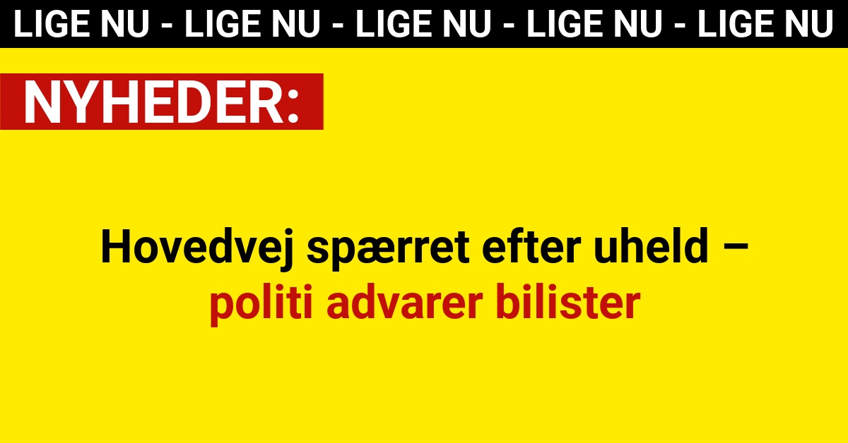 Hovedvej spærret efter uheld – politi advarer bilister