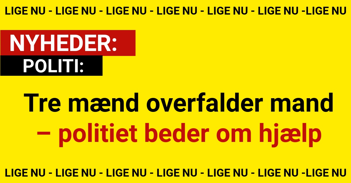 Tre mænd overfalder mand – politiet beder om hjælp