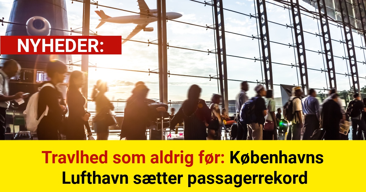 Travlhed som aldrig før: Københavns Lufthavn sætter passagerrekord