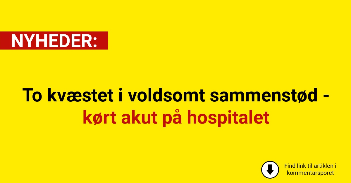 To kvæstet i voldsomt sammenstød - kørt akut på hospitalet