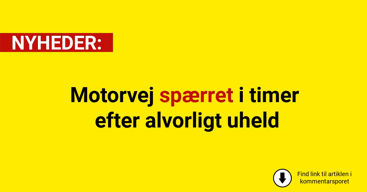 Motorvej spærret i timer efter alvorligt uheld