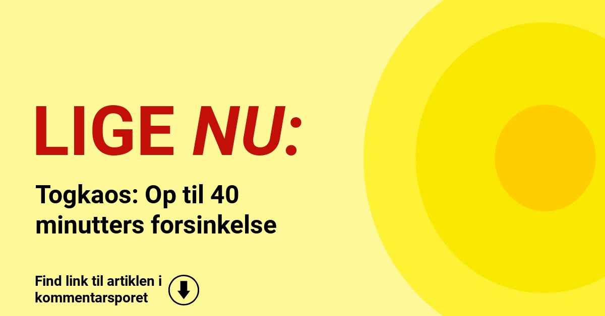 Togkaos: Op til 40 minutters forsinkelse