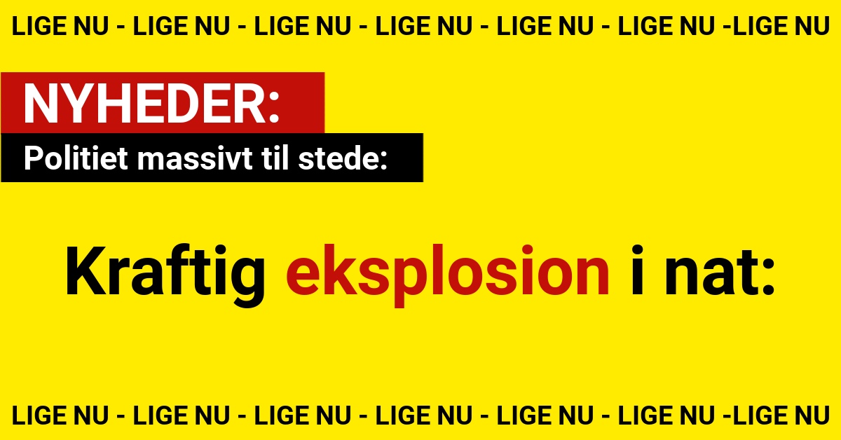 Kraftig eksplosion i nat: Politiet massivt til stede