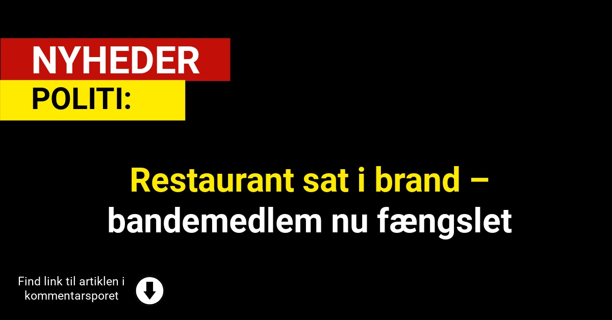 Restaurant sat i brand – bandemedlem nu fængsletRestaurant sat i brand – bandemedlem nu fængslet