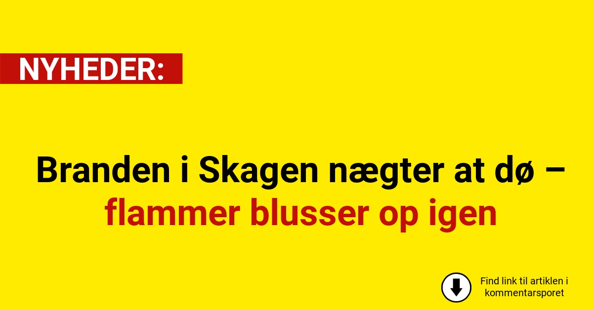 Branden i Skagen nægter at dø – flammer blusser op igen