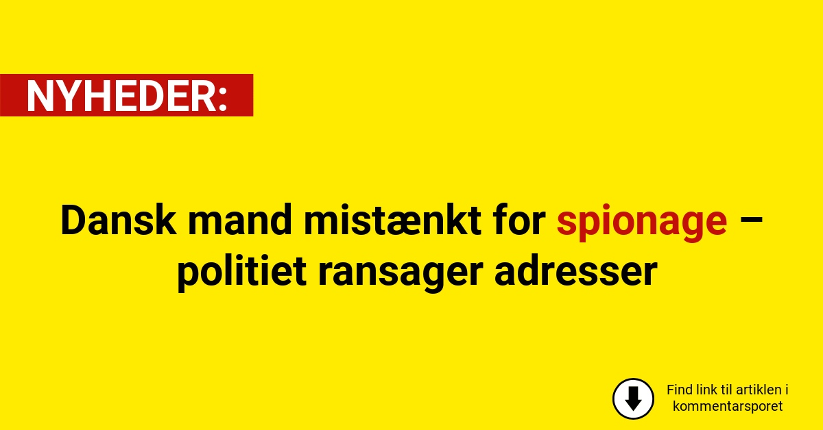 Dansk mand mistænkt for spionage – politiet ransager adresser