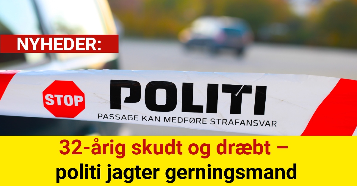 32-årig skudt og dræbt – politi jagter gerningsmand