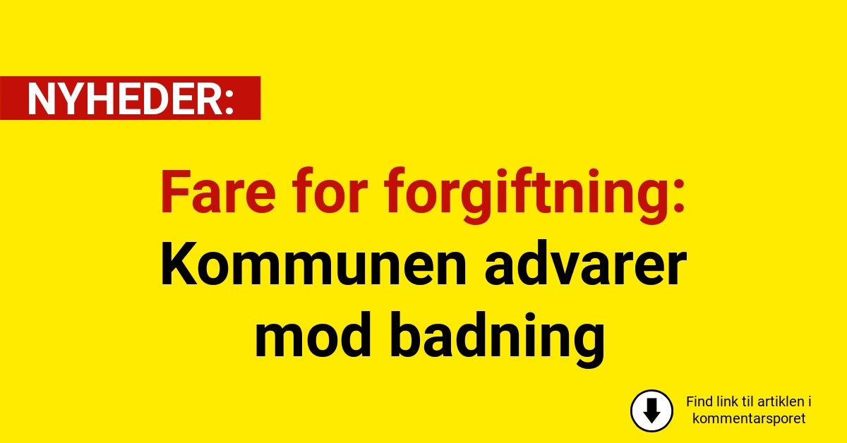 Fare for forgiftning: Kommunen advarer mod badning