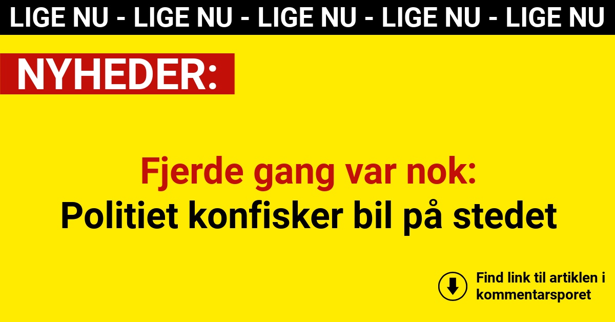 Fjerde gang var nok: Politiet konfisker bil på stedet