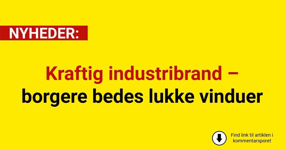 Kraftig industribrand – borgere bedes lukke vinduer