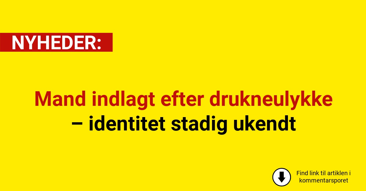 Mand indlagt efter drukneulykke – identitet stadig ukendt