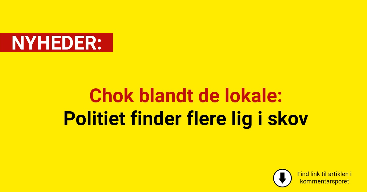 Chok blandt de lokale: Politiet finder flere lig i skov