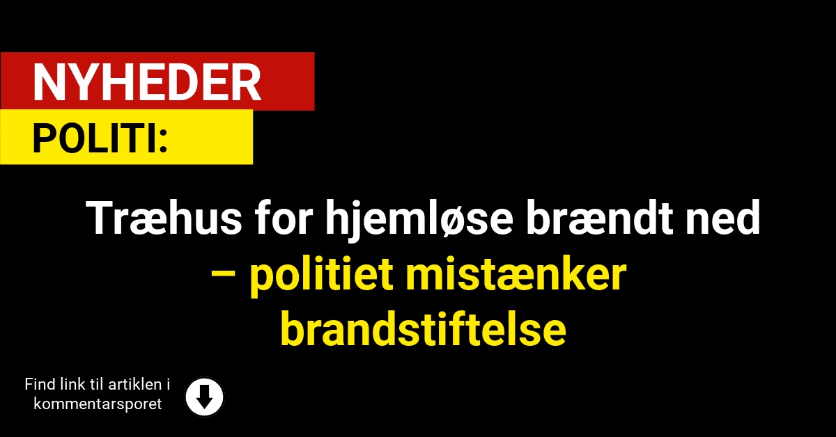Træhus for hjemløse brændt ned – politiet mistænker brandstiftelse