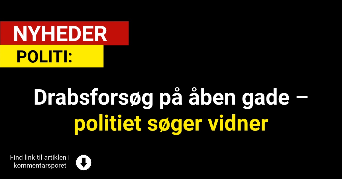 Drabsforsøg på åben gade – politiet søger vidner