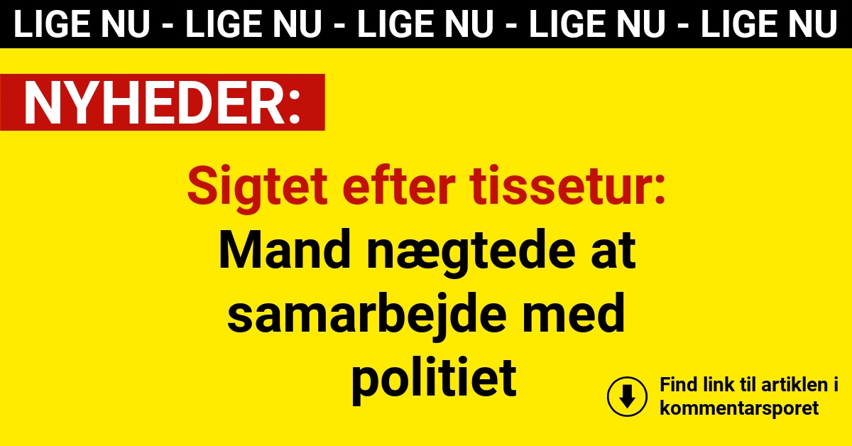 Sigtet efter tissetur: Mand nægtede at samarbejde med politiet
