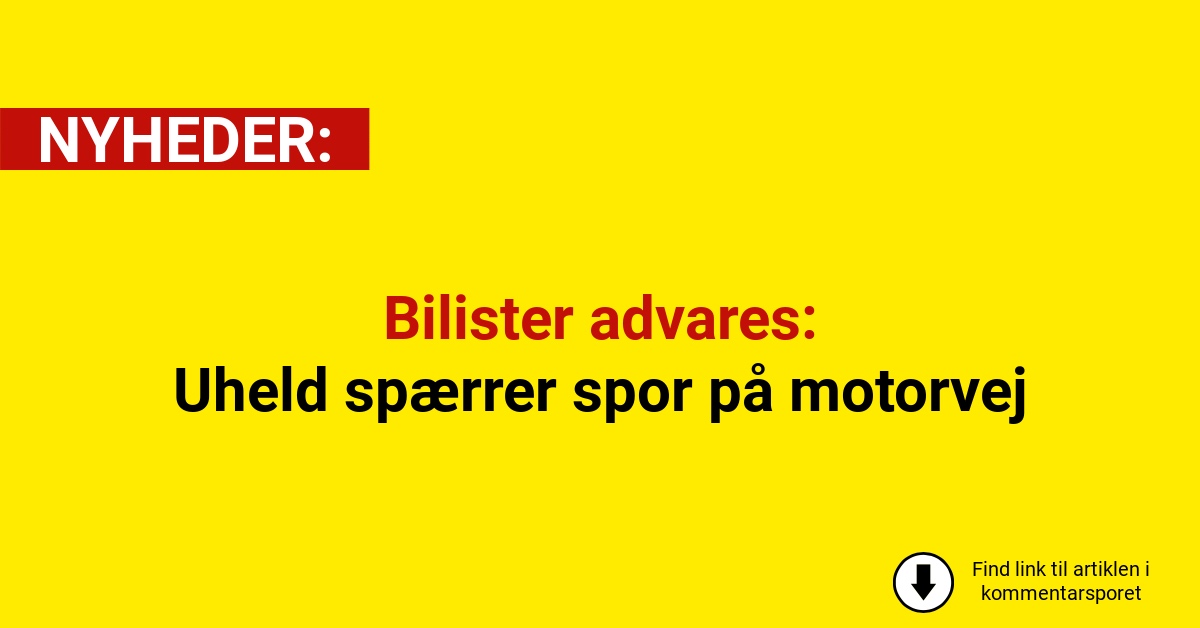 Bilister advares: Uheld spærrer spor på motorvej