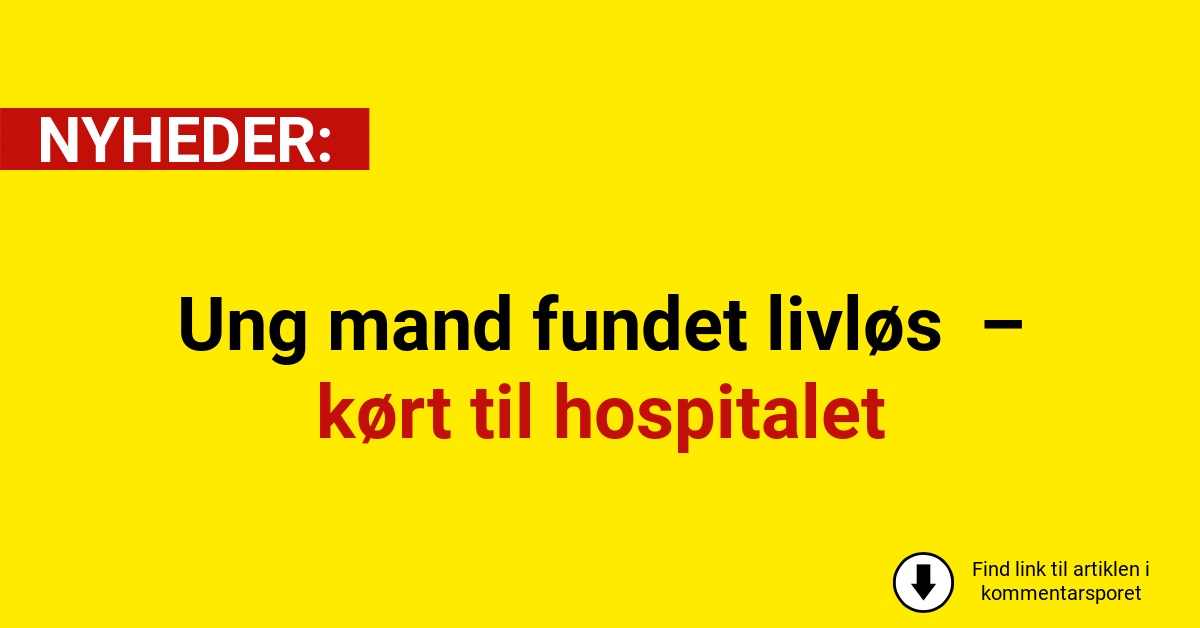 Ung mand fundet livløs – kørt til hospitalet