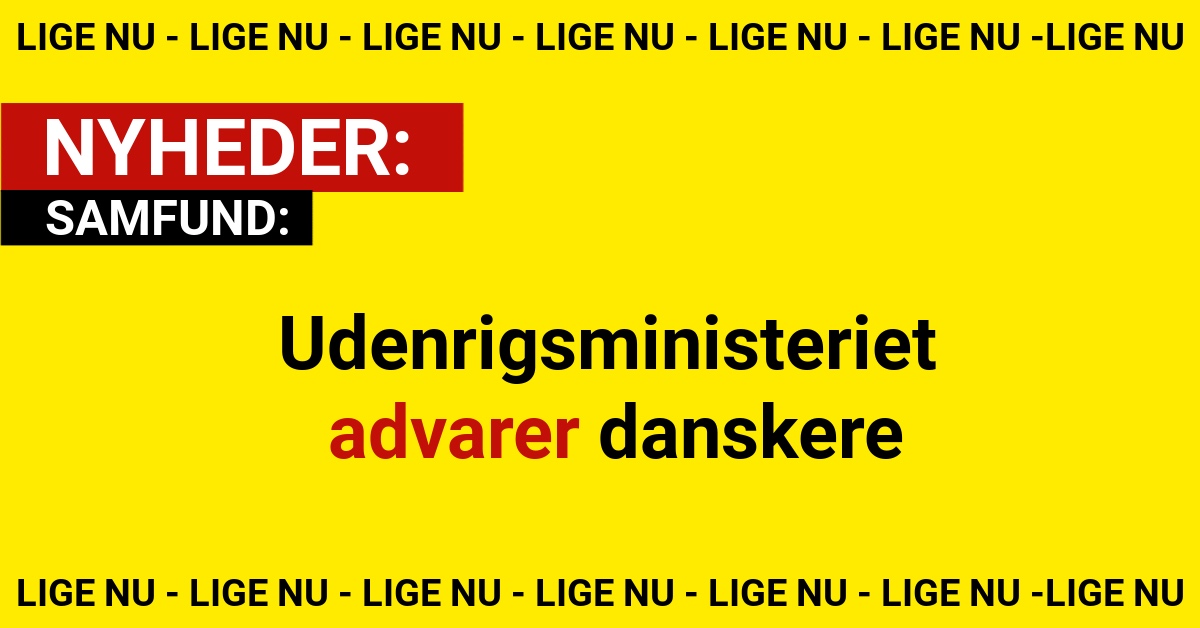 Udenrigsministeriet advarer danskere