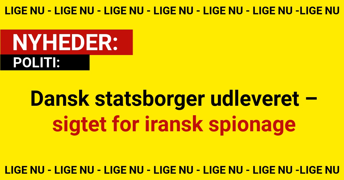 Dansk statsborger udleveret – sigtet for iransk spionageDansk statsborger udleveret – sigtet for iransk spionage