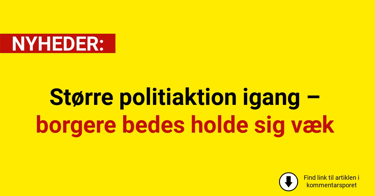 Større politiaktion igang – borgere bedes holde sig væk