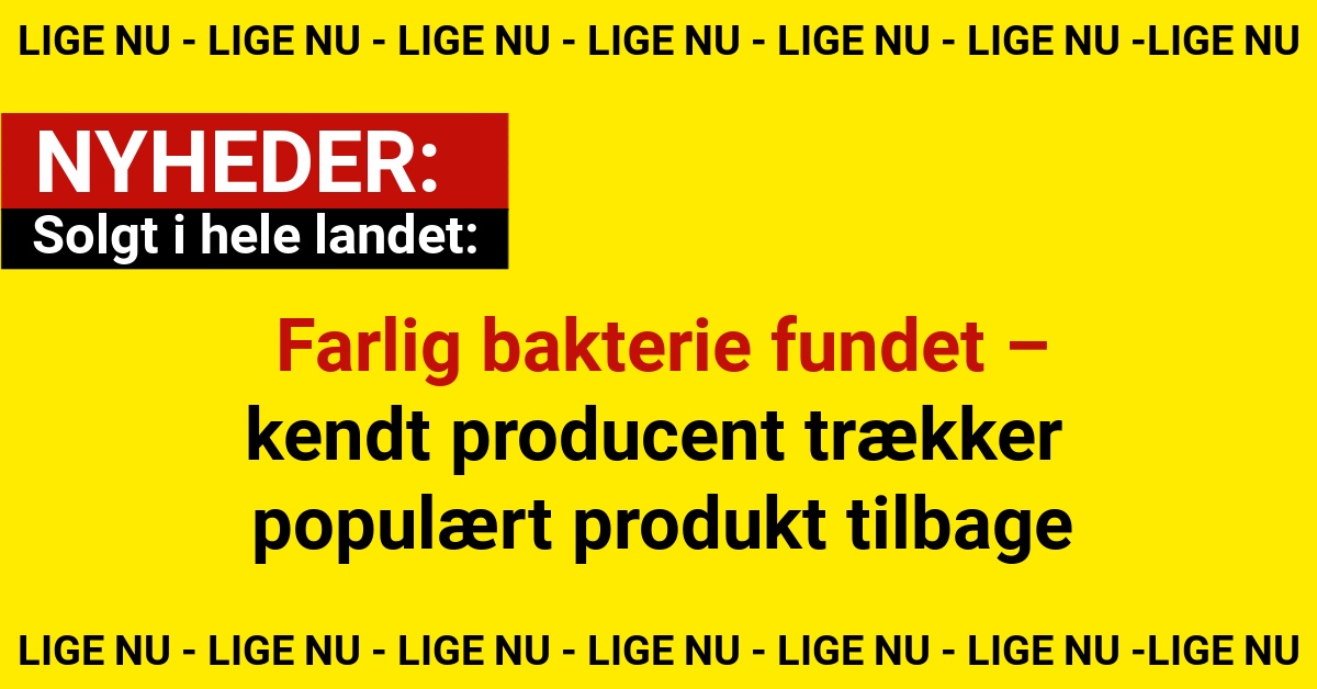 Farlig bakterie fundet – kendt producent trækker populært produkt tilbage