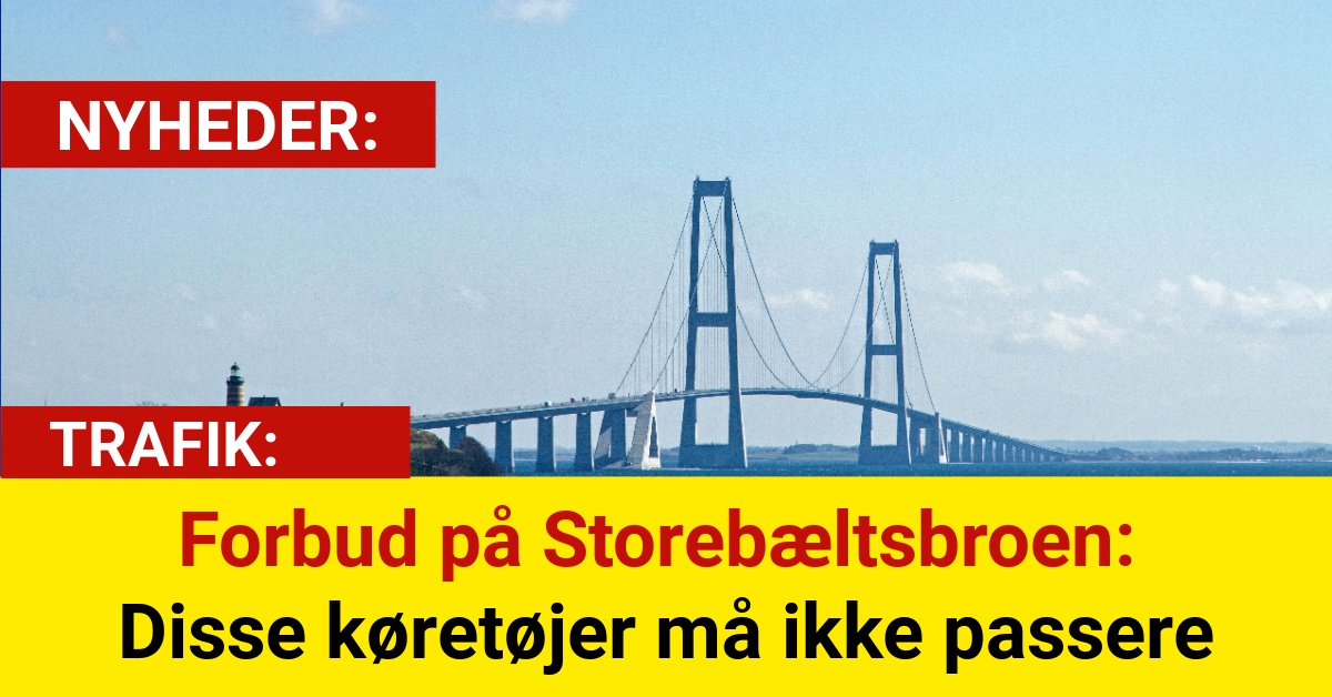 Forbud på Storebæltsbroen: Disse køretøjer må ikke passere