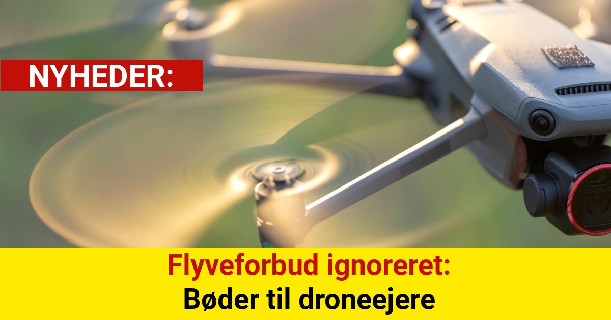 Flyveforbud ignoreret: Bøder til droneejere