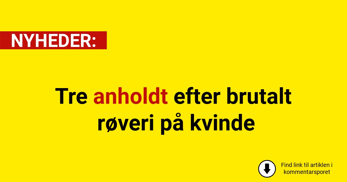 Tre anholdt efter brutalt røveri på kvinde