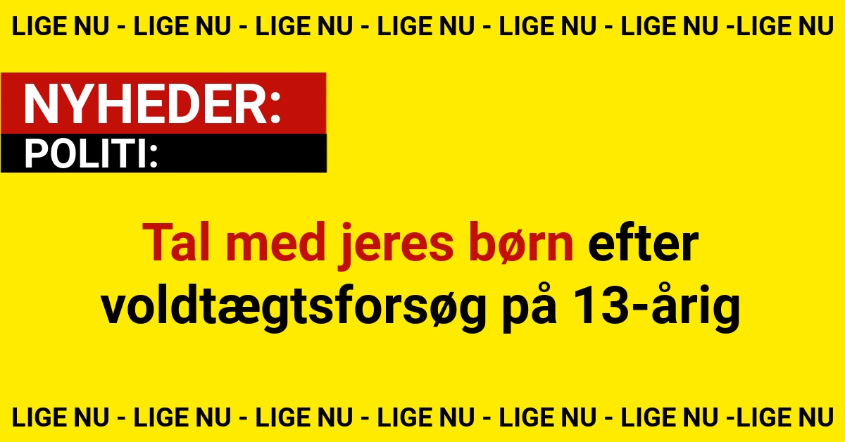 Politi: Tal med jeres børn efter voldtægtsforsøg på 13-årig